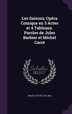 Les Saisons; Opéra Comique en 3 Actes et 4 Tableaux. Paroles de Jules Barbier et Michel Carré