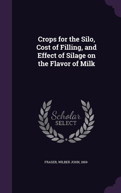 Crops for the Silo Cost of Filling and Effect of Silage on the Flavor of Milk