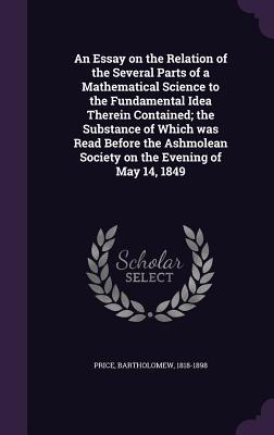An Essay on the Relation of the Several Parts of a Mathematical Science to the Fundamental Idea Therein Contained; the Substance of Which was Read Bef