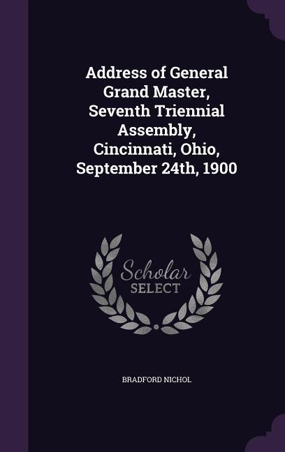 Address of General Grand Master Seventh Triennial Assembly Cincinnati Ohio September 24th 1900