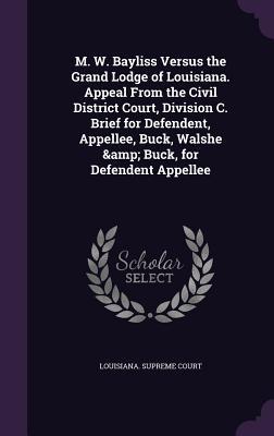 M. W. Bayliss Versus the Grand Lodge of Louisiana. Appeal From the Civil District Court Division C. Brief for Defendent Appellee Buck Walshe & Buck for Defendent Appellee