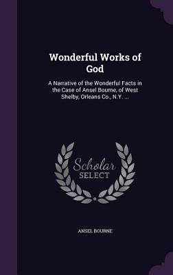 Wonderful Works of God: A Narrative of the Wonderful Facts in the Case of Ansel Bourne of West Shelby Orleans Co. N.Y. ...