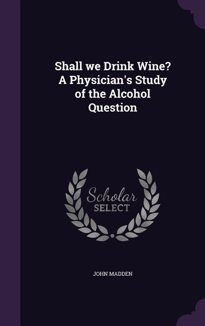 Shall we Drink Wine? A Physician‘s Study of the Alcohol Question
