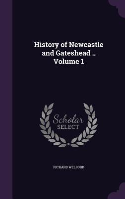 History of Newcastle and Gateshead .. Volume 1