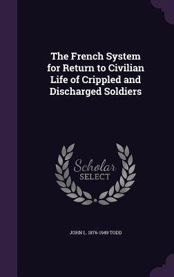 The French System for Return to Civilian Life of Crippled and Discharged Soldiers