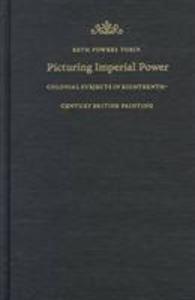 Picturing Imperial Power: Colonial Subjects in Eighteenth-Century British Painting - Beth Fowkes Tobin