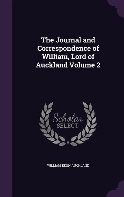 The Journal and Correspondence of William Lord of Auckland Volume 2