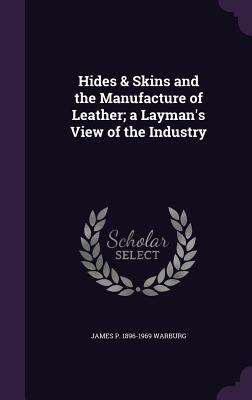 Hides & Skins and the Manufacture of Leather; a Layman‘s View of the Industry