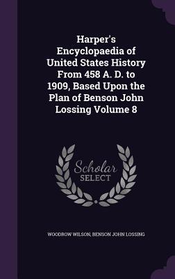 Harper‘s Encyclopaedia of United States History From 458 A. D. to 1909 Based Upon the Plan of Benson John Lossing Volume 8