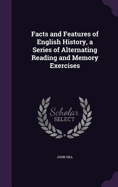 Facts and Features of English History a Series of Alternating Reading and Memory Exercises