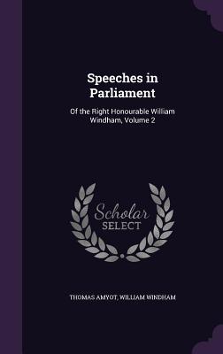 Speeches in Parliament: Of the Right Honourable William Windham Volume 2