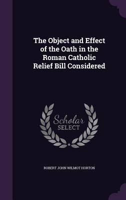 The Object and Effect of the Oath in the Roman Catholic Relief Bill Considered