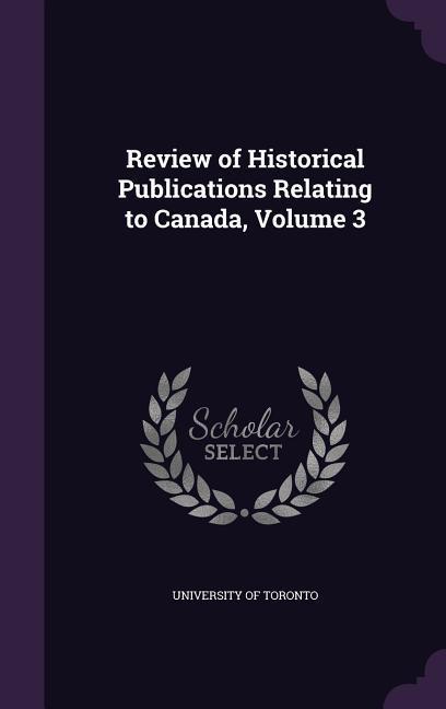 Review of Historical Publications Relating to Canada Volume 3