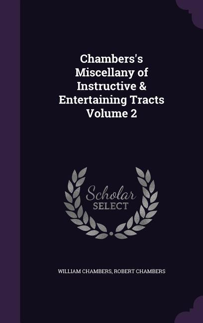 Chambers‘s Miscellany of Instructive & Entertaining Tracts Volume 2