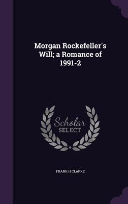 Morgan Rockefeller‘s Will; a Romance of 1991-2