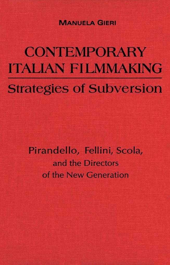 Contemporary Italian Filmmaking: Strategies of Subversion: Pirandello Fellini Scola and the Directors of the New Generation - Manuela Gieri