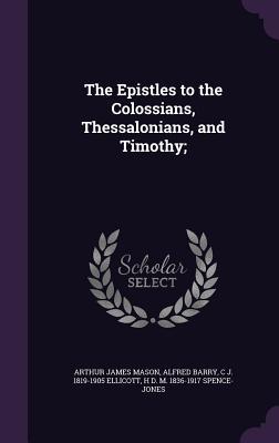 The Epistles to the Colossians Thessalonians and Timothy;