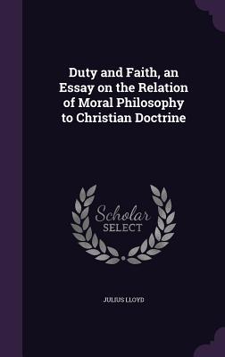 Duty and Faith an Essay on the Relation of Moral Philosophy to Christian Doctrine