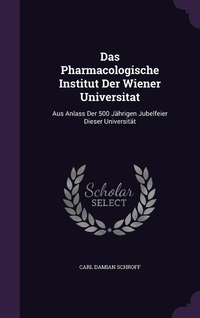 Das Pharmacologische Institut Der Wiener Universitat: Aus Anlass Der 500 Jährigen Jubelfeier Dieser Universität