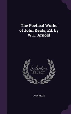 The Poetical Works of John Keats Ed. by W.T. Arnold