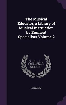 The Musical Educator; a Library of Musical Instruction by Eminent Specialists Volume 2