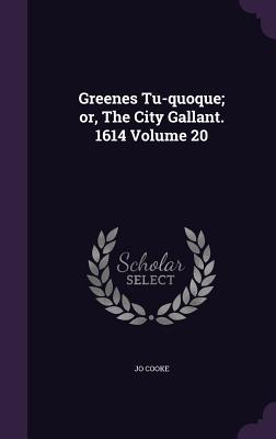 Greenes Tu-quoque; or The City Gallant. 1614 Volume 20