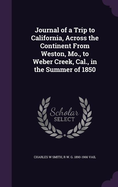 Journal of a Trip to California Across the Continent From Weston Mo. to Weber Creek Cal. in the Summer of 1850