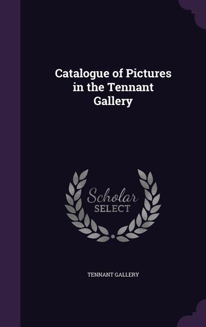Catalogue of Pictures in the Tennant Gallery