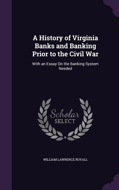 A History of Virginia Banks and Banking Prior to the Civil War: With an Essay On the Banking System Needed