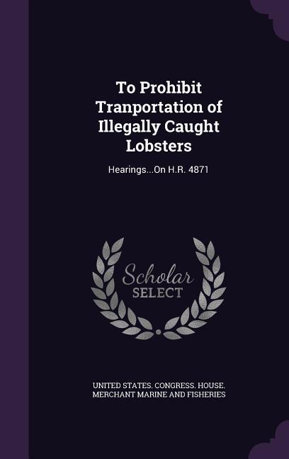 To Prohibit Tranportation of Illegally Caught Lobsters: Hearings...On H.R. 4871