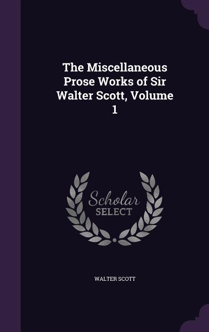 The Miscellaneous Prose Works of Sir Walter Scott Volume 1