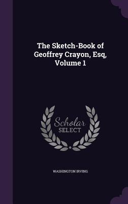 The Sketch-Book of Geoffrey Crayon Esq Volume 1