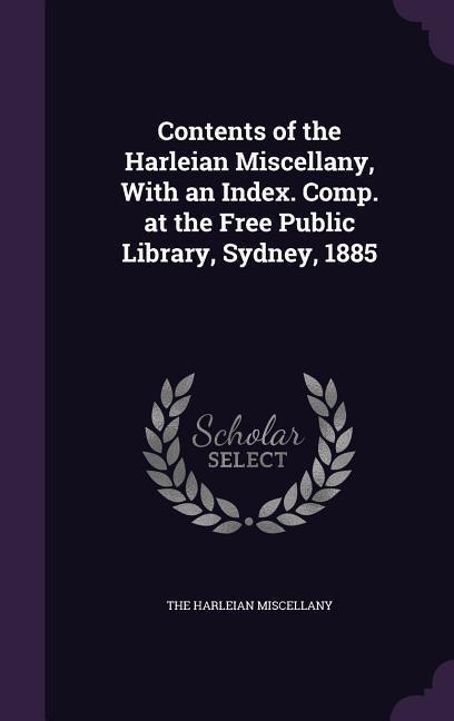 Contents of the Harleian Miscellany With an Index. Comp. at the Free Public Library Sydney 1885