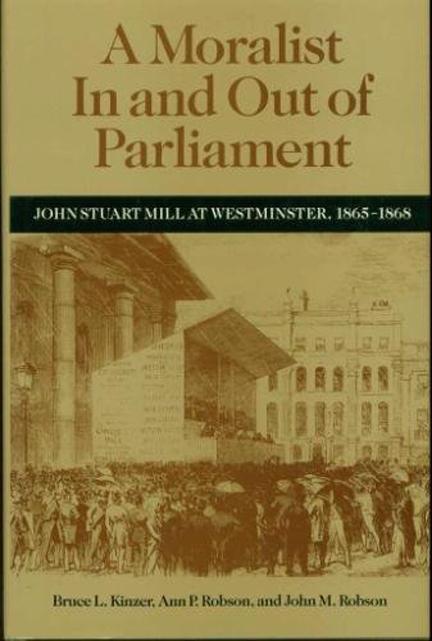 A Moralist in and Out of Parliament: John Stuart Mill at Westminster 1865-1868 - Bruce L. Kinzer/ John Robson/ Ann P. Robson