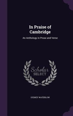 In Praise of Cambridge: An Anthology in Prose and Verse