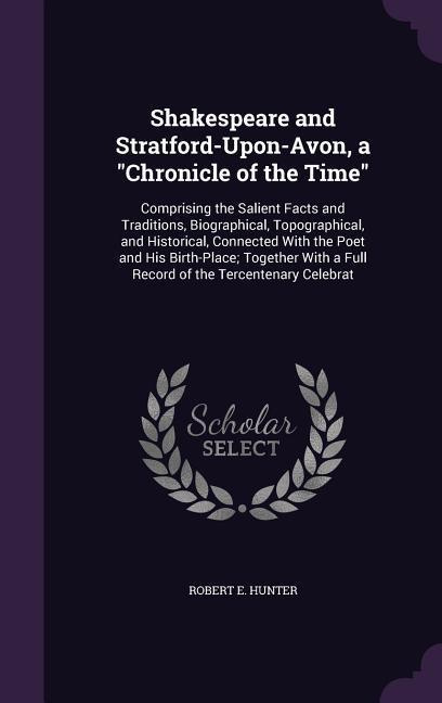 Shakespeare and Stratford-Upon-Avon a Chronicle of the Time