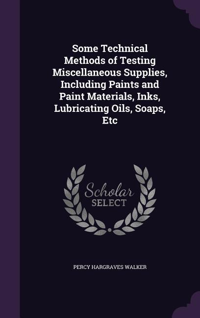 Some Technical Methods of Testing Miscellaneous Supplies Including Paints and Paint Materials Inks Lubricating Oils Soaps Etc
