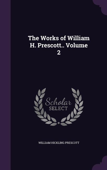 The Works of William H. Prescott.. Volume 2