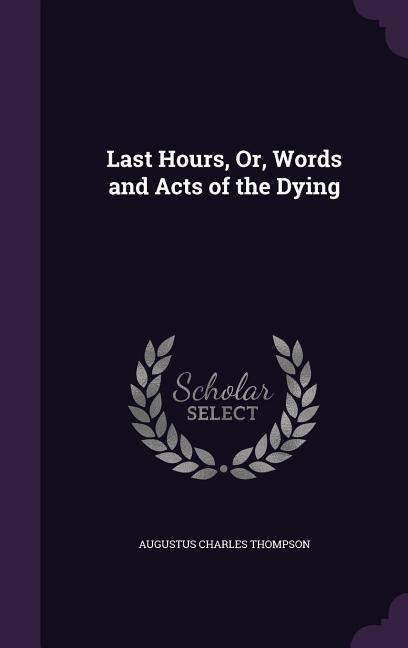 Last Hours Or Words and Acts of the Dying