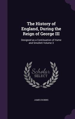 The History of England During the Reign of George III: ed as a Continuation of Hume and Smollett Volume 3