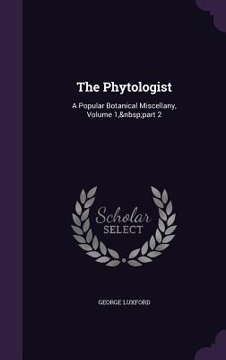 The Phytologist: A Popular Botanical Miscellany Volume 1 part 2