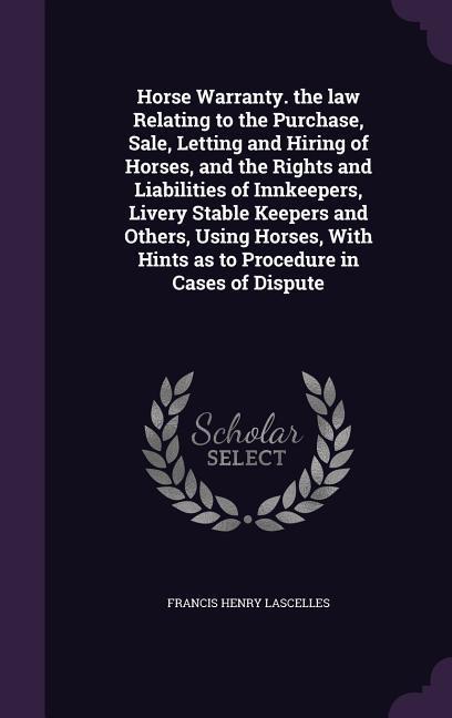 Horse Warranty. the law Relating to the Purchase Sale Letting and Hiring of Horses and the Rights and Liabilities of Innkeepers Livery Stable Keep