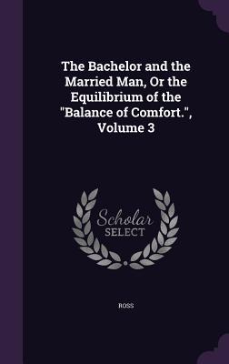 The Bachelor and the Married Man Or the Equilibrium of the Balance of Comfort. Volume 3