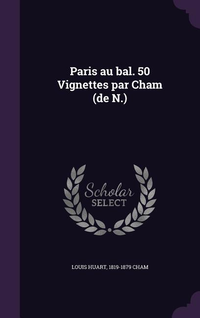 Paris au bal. 50 Vignettes par Cham (de N.)