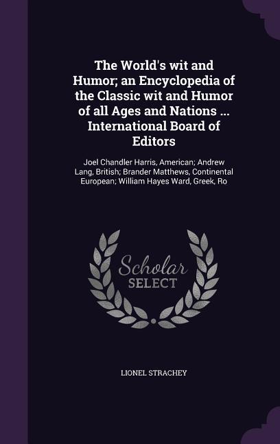 The World‘s wit and Humor; an Encyclopedia of the Classic wit and Humor of all Ages and Nations ... International Board of Editors