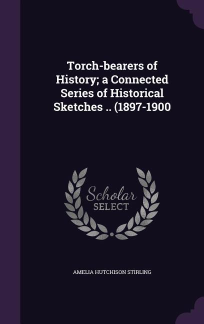 Torch-bearers of History; a Connected Series of Historical Sketches .. (1897-1900