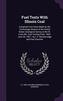 Fuel Tests With Illinois Coal: Complied From Etest Made by the Technologic Branch of the United States Geological Survey at the St. Louis Mo. Fuel Te