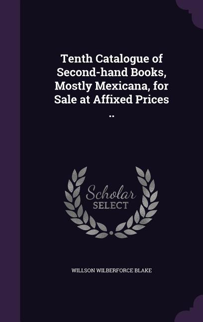 Tenth Catalogue of Second-hand Books Mostly Mexicana for Sale at Affixed Prices ..