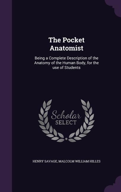 The Pocket Anatomist: Being a Complete Description of the Anatomy of the Human Body for the use of Students