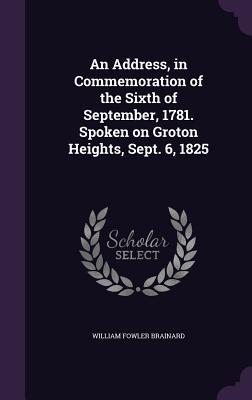 An Address in Commemoration of the Sixth of September 1781. Spoken on Groton Heights Sept. 6 1825
